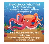 The Octopus Who Tried to Do Everything: A Bilingual Tale About Teamwork and Big Feelings: La pieuvre qui voulait tout faire : un récit bilingue sur l’esprit d'équipe et les grandes émotions