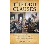 The Odd Clauses: Understanding the Constitution Through Ten of Its Most Curious Provisions