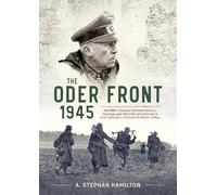 The Oder Front 1945: Generaloberst Gotthard Heinrici, Heeresgruppe Weichsel and Germany's Final Defense in the East, 20 March-4 May 1945