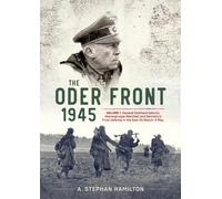 The Oder Front 1945 : Volume 1 - Generaloberst Gotthard Heinrici, Heeresgruppe Weichsel and Germany's Final Defense in the East, 20 March-4 May 1945