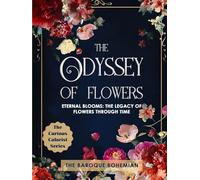 The Odyssey of Flowers: Eternal Blooms: The Legacy of Flowers Through Time (The Curious Colorist)