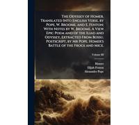 The Odyssey of Homer. Translated Into English Verse, by Pope, W. Broome, and E. Fenton; With Notes by W. Broome. A View Epic Poem and of the Iliad and ... Pope. Homer's Battle of the Frogs and Mice.