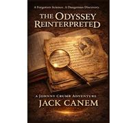 The Odyssey Reinterpreted: A Forgotten Science. A Dangerous Discovery. (Johnny Crumb Adventures)