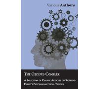 The Oedipus Complex - A Selection of Classic Articles on Sigmund Freud's Psychoanalytical Theory