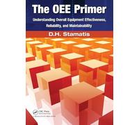 The OEE Primer: Understanding Overall Equipment Effectiveness, Reliability, and Maintainability