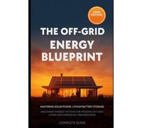 The Off-Grid Energy Blueprint (2026 Edition): Mastering Solar Power, Lithium Battery Storage, and Smart Energy Systems for Modern Off-Grid Living and Emergency Preparedness