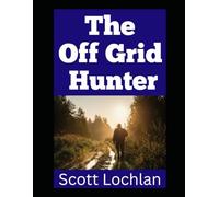 The Off Grid Hunter: Adapting to Life as an Off-Grid Hunter in a World Without Power: 10 (When the World Stops)