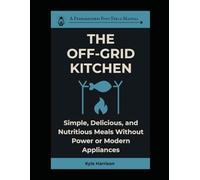 The Off-Grid Kitchen: Simple, Delicious, and Nutritious Meals Without Power or Modern Appliances: 10 (The Preparedness Post)