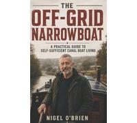 The Off-Grid Narrowboat: A Practical Guide to Self-Sufficient Canal Boat Living