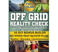 The Off-Grid Reality Check: A Real-World Guide to Living without the Grid by Building Practical Power, Water, Food and Systems You Can Maintain for Life
