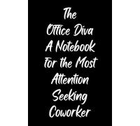 The Office Diva A Notebook for the Most Attention Seeking Coworker: Sarcastic Notebooks for Coworkers, Funny Office Gag Gift for Friend or Colleague