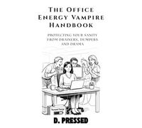 The Office Energy Vampire Handbook: Protecting Your Sanity from Drainers, Dumpers and Drama (Humour for Those Over It)
