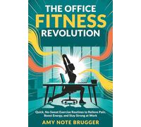 The Office Fitness Revolution: Quick, No-Sweat Exercise Routines to Relieve Pain, Boost Energy, and Stay Strong at Work
