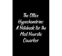 The Office Hypochondriac A Notebook for the Most Neurotic Coworker: Sarcastic Notebooks for Coworkers, Funny Office Gag Gift for Friend or Colleague