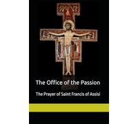 The Office of the Passion: The Prayer of Saint Francis of Assisi