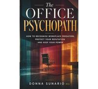 The Office Psychopath: How to Recognise Workplace Predators, Protect Your Reputation and Keep Your Power