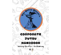 The Office Shinobi's Corporate Jutsu Handbook: Volume 1: Surviving the office - The Shinobi way
