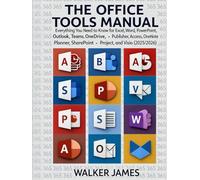 THE OFFICE TOOLS MANUAL: Everything You Need to Know for Excel, Word, PowerPoint, Outlook, Teams, OneDrive, Publisher, Access, OneNote, Planner, SharePoint, Project, and Visio (2025/2026)