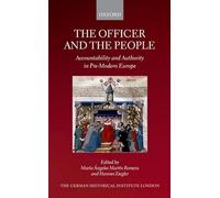 The Officer and the People: Accountability and Authority in Pre-Modern Europe (Studies of the German Historical Institute, London)
