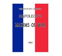 The Officer's Manual: Napoleon's Maxims of War