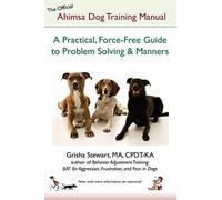 The Official Ahimsa Dog Training Manual: A Practical, Force-Free Guide to Problem Solving and Manners