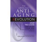 The Official Anti-Aging Revolution, Fourth Ed.: Stop the Clock: Time Is on Your Side for a Younger, Stronger, Happier You