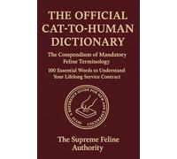 The Official Cat-to-Human Dictionary: The Compendium of Mandatory Feline Terminology