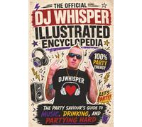 The Official DJ Whisper Illustrated Encyclopedia: The Party Savior's Guide To Music Drinking And Partying Hard