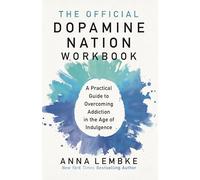 The Official Dopamine Nation Workbook : A Practical Guide to Overcoming Addiction in the Age of Indulgence