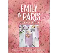 The Official Emily in Paris Cocktail Book : Glamorous Mixed Drinks for Any Time of Day