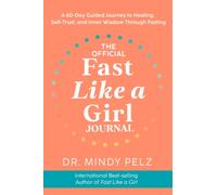 The Official Fast Like a Girl Journal : A 60-Day Guided Journey to Healing, Self-Trust and Inner Wisdom Through Fasting