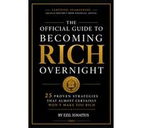 The Official Guide to Becoming Rich Overnight: Everything the Wealth Gurus Forgot to Mention