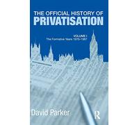 The Official History of Privatisation Vol. I: The formative years 1970-1987 (Government Official History Series)