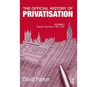 The Official History of Privatisation, Vol. II: Popular Capitalism, 1987-97: 2 (Government Official History Series)