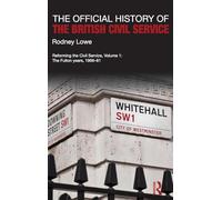 The Official History of the British Civil Service: Reforming the Civil Service, Volume I: The Fulton Years, 1966-81 (Government Official History Series)