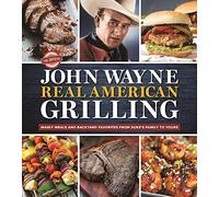 The Official John Wayne Real American Grilling: Manly Meals and Backyard Favorites from Duke's Family to Yours