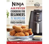 The Official Ninja Air Fryer Cookbook for Beginners: 75+ Recipes for Faster, Healthier, & Crispier Fried Favorites (Ninja Cookbooks)
