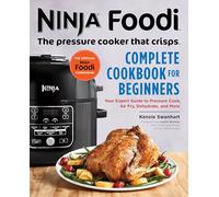 The Official Ninja Foodi: The Pressure Cooker That Crisps: Complete Cookbook for Beginners: Your Expert Guide to Pressure Cook, Air Fry, Dehydrate, and More (Ninja Cookbooks)