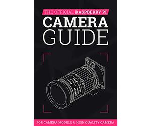 The Official Raspberry Pi Camera Guide 2020: For Camera Module & High Quality Camera