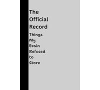 The official record: Things my brain refused to store: Funny Gift Notebook for Close Friends and Family