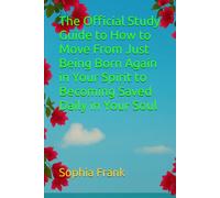The Official Study Guide to How to Move From Just Being Born Again in Your Spirit to Becoming Saved Daily in Your Soul (FOUNDATIONS OF THE NEW LIFE IN ... THE NEW BORN-AGAIN BELIEVER BY SOPHIA FRANK)