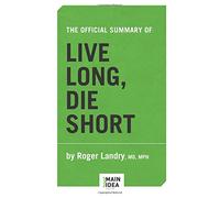 The Official Summary of Live Long, Die Short: by Roger Landry, MD, MPH