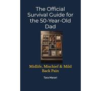 The Official Survival Guide for the 50-Year-Old Dad: Midlife, Mischief & Mild Back Pain (The Ultimate Age & Stage Survival Guide Series)