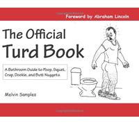 The Official Turd Book: A Bathroom Guide To Poop, Squat, Crap, Dookie, And Butt Nuggets