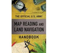 The Official U.S. Army Map Reading and Land Navigation Handbook: Department of the Army