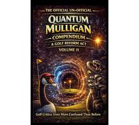 The Official Un-Official Quantum Mulligan Compendium & Golf Reform Act: Volume II - The Stories Behind the Quantum Mulligan Rules (Quantum Mulligan Federation Series)