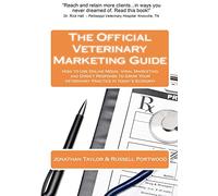 The Official Veterinary Marketing Guide: How to Use Online Media, Viral Marketing and Direct Response to Grow Your Veterinary Practice in today's Economy