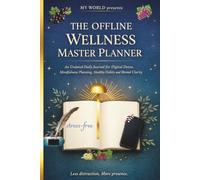 The Offline Wellness Master Planner: An Undated Daily Journal for Digital Detox, Mindful Planning, Healthy Habits and Mental Clarity