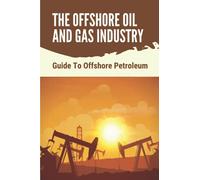 The Offshore Oil And Gas Industry: Guide To Offshore Petroleum: What Is Life Like On An Offshore Oil Rig