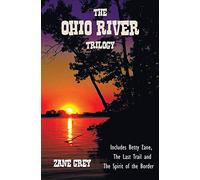 The Ohio River Trilogy including (complete and unabridged) Betty Zane, The Last Trail and The Spirit of the Border